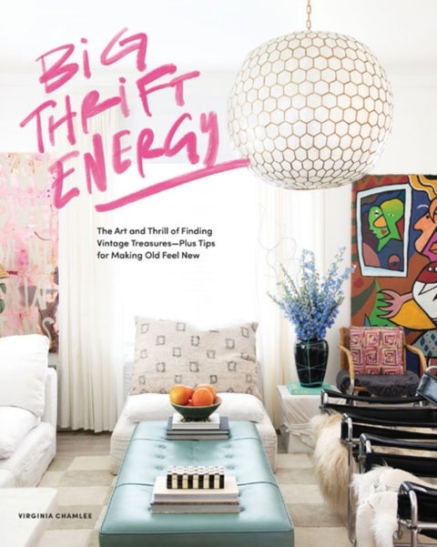 Big Thrift Energy - The Art and Thrill of Finding Vintage Treasures-Plus Tips for Making Old Feel New