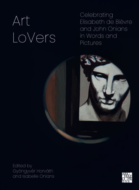 Art Lovers - Celebrating Elisabeth de Bievre and John Onians in Words and Pictures