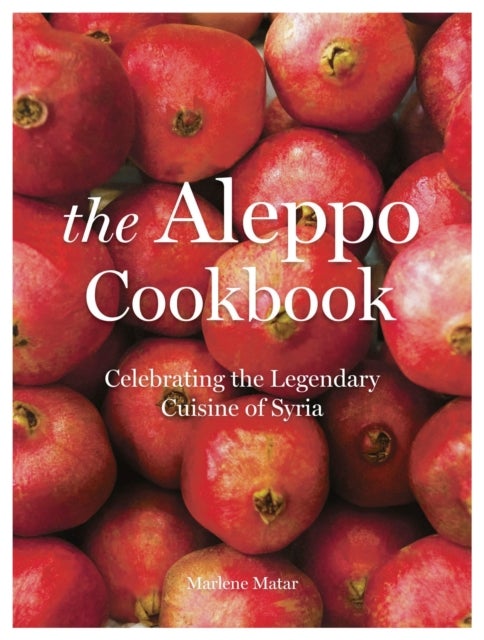 The Aleppo Cookbook - Celebrating the Legendary Cuisine of Syria
