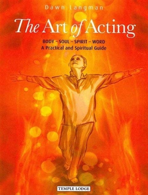 The Art of Acting - Body - Soul - Spirit - Word: A Practical and Spiritual Guide