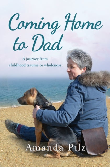 Coming Home to Dad - A Journey from Childhood Trauma to Wholeness
