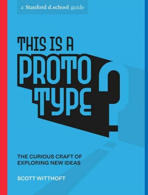 This Is a Prototype - The Curious Craft of Exploring New Ideas