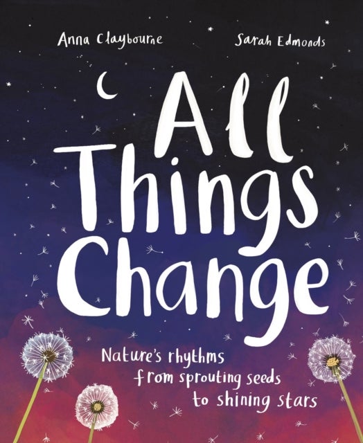 All Things Change - Nature's rhythms from sprouting seeds to shining stars