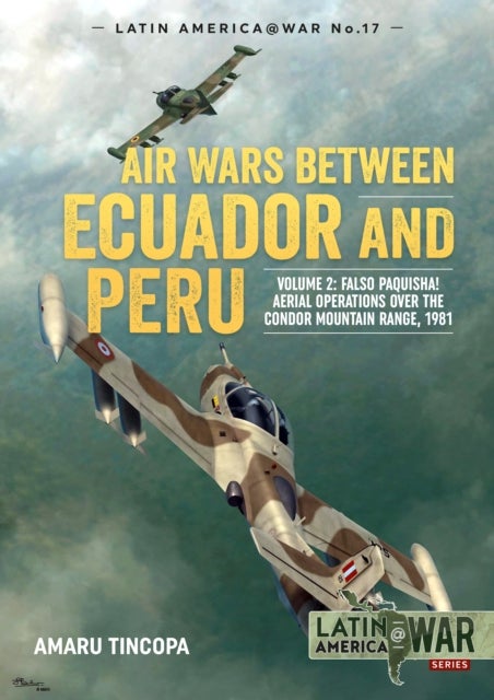 Air Wars between Ecuador and Peru - Volume 2 - Falso Paquisha! Aerial Operations over the Condor Mountain Range, 1981
