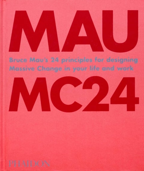 Bruce Mau: MC24 - Bruce Mau's 24 Principles for Designing Massive Change in your Life and Work