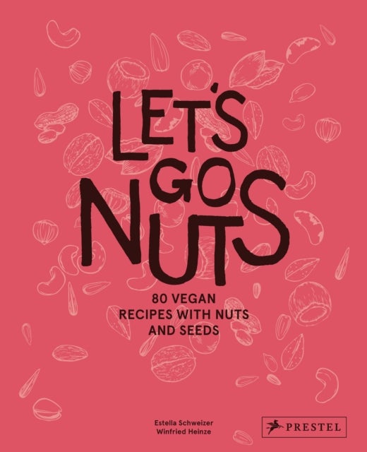 Let's Go Nuts: 80 Vegan Recipes with Nuts and Seed
