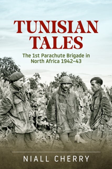 Tunisian Tales - The 1st Parachute Brigade in North Africa 1942-43