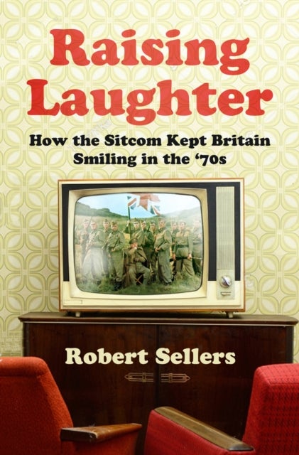 Raising Laughter - How the Sitcom Kept Britain Smiling in the ‘70s