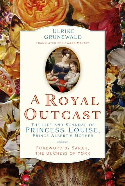 A Royal Outcast - The Life and Scandal of Princess Louise, Prince Albert’s Mother