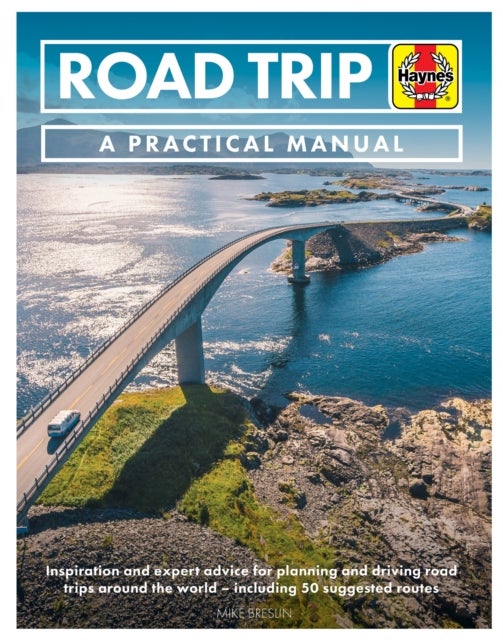 Road Trip Manual - Inspiration and expert advice for planning and driving road trips around the world - including 50 suggested routes