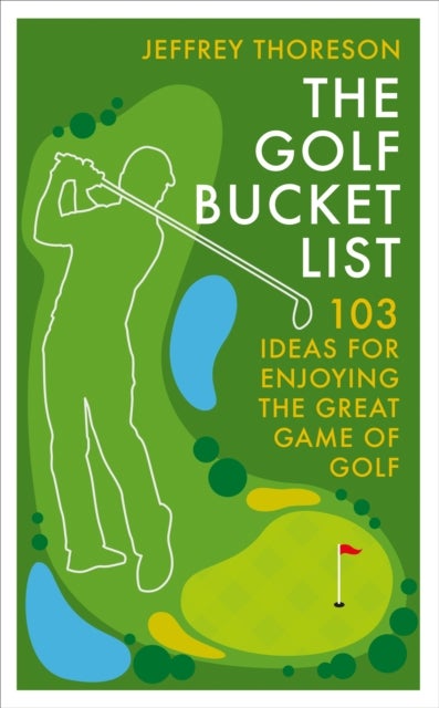 The Golf Bucket List - 100 Ideas for Enjoying the Great Game of Golf