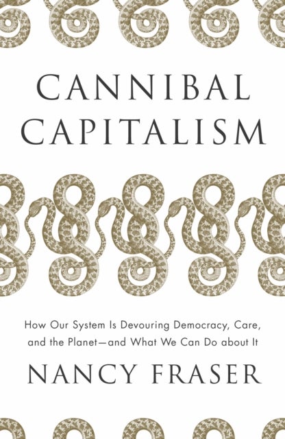 Cannibal Capitalism - How our System is Devouring Democracy, Care, and the Planet – and What We Can Do About It