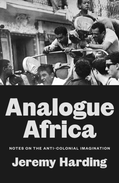 Analogue Africa - Notes on the Anti-Colonial Imagination
