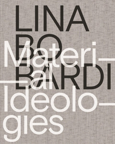 Lina Bo Bardi ¿ Material Ideologies