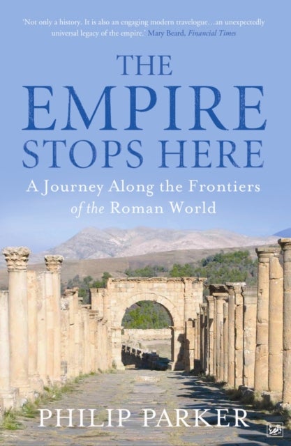 The Empire Stops Here - A Journey along the Frontiers of the Roman World