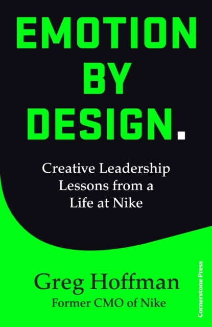 Emotion by Design - Creative Leadership Lessons from a Life at Nike