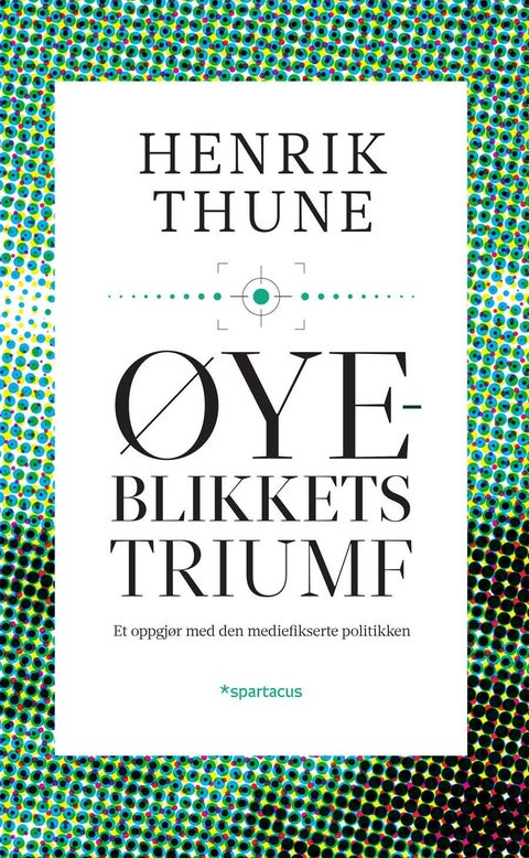 Øyeblikkets triumf - et oppgjør med den mediefikserte politikken