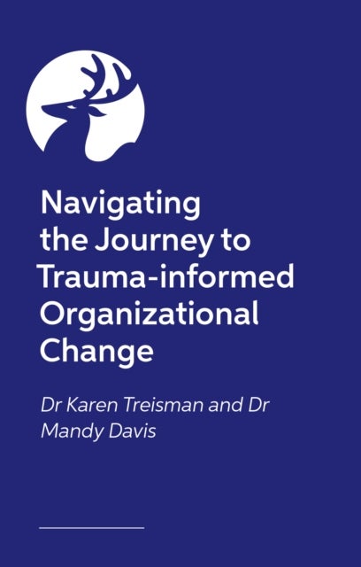 Navigating the Journey to Trauma-Informed Organizational Change - 40 Real-World Questions, Dilemmas and Strategies