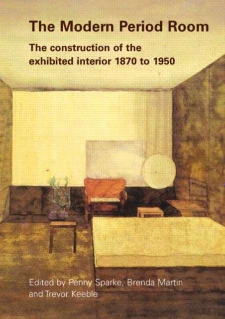 The Modern Period Room - The Construction of the Exhibited Interior 1870–1950