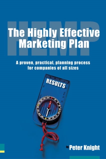 Highly Effective Marketing Plan (HEMP), The - A proven, practical, planning process for companies of all sizes