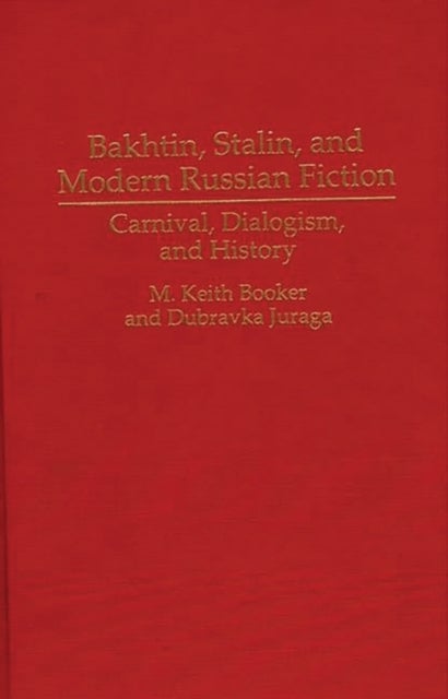 Bakhtin, Stalin, and Modern Russian Fiction - Carnival, Dialogism, and History
