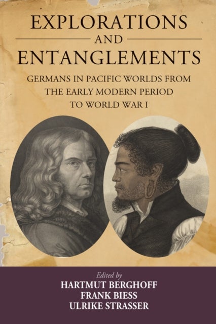 Explorations and Entanglements - Germans in Pacific Worlds from the Early Modern Period to World War I