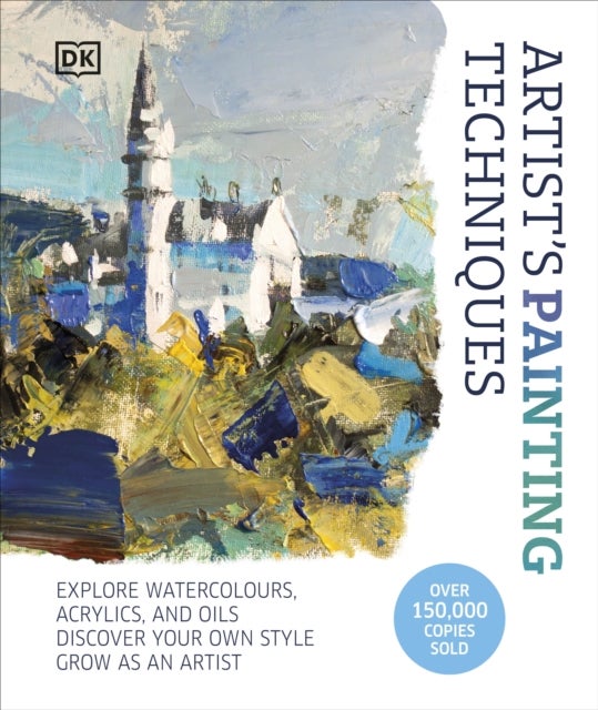 Artist's Painting Techniques - Explore Watercolours, Acrylics, and Oils. Discover Your Own Style. Grow as an Artist