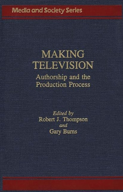 Making Television - Authorship and the Production Process