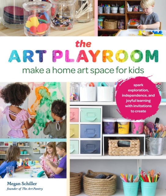 Art Playroom - Make a home art space for kids; Spark exploration, independence, and joyful learning with invitations to create