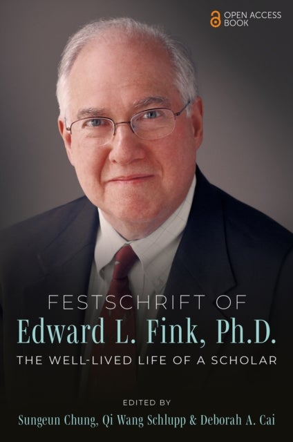 Festschrift of Edward L. Fink, Ph.D. - The Well-Lived Life of a Scholar