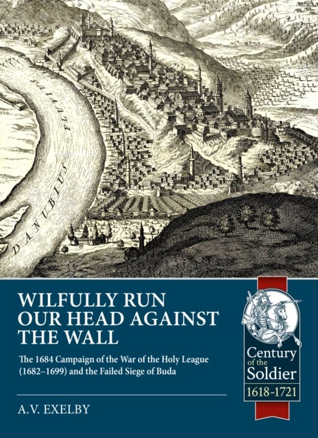 Wilfully run our head against the wall - The 1684 Campaign of the War of the Holy League (1682–1699) and the Failed Siege of Buda