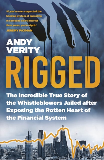 Rigged - The Incredible True Story of the Whistleblowers Jailed after Exposing the Rotten Heart of the Financial System