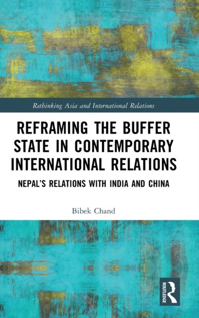 Reframing the Buffer State in Contemporary International Relations - Nepal’s Relations with India and China