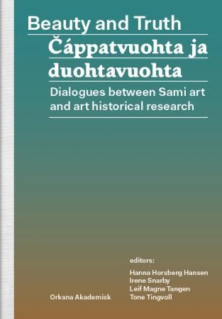 Beauty and truth = Cáppatvuohta ja duohtavuohta - dialogues between Sami art and art historical research