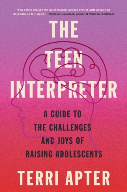 The Teen Interpreter - A Guide to the Challenges and Joys of Raising Adolescents