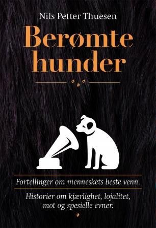 Berømte hunder - fortellinger om menneskets beste venn : historier om kjærlighet, lojalitet, mot og spesielle evner