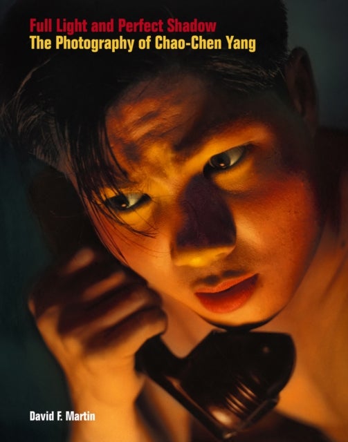 Full Light and Perfect Shadow - The Photography of Chao-Chen Yang