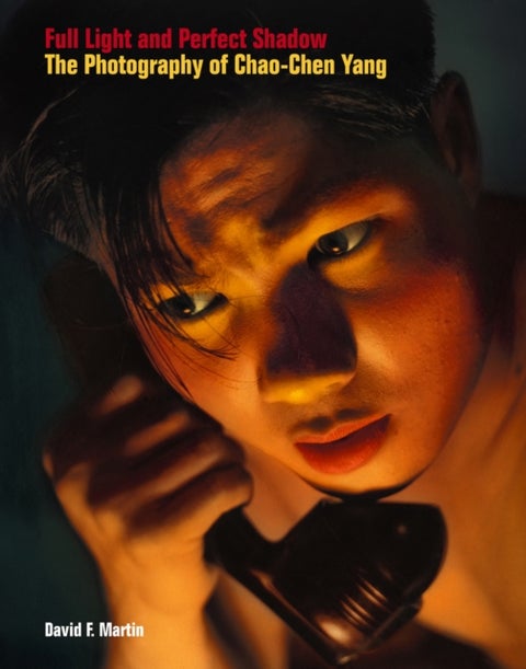 Full Light and Perfect Shadow - The Photography of Chao-Chen Yang
