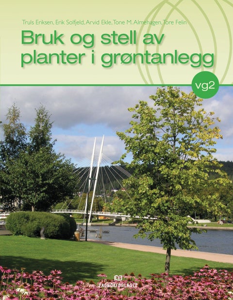 Bruk og stell av planter i grøntanlegg - lærebok i programfagene Nyanlegg og Drift og vedlikehold for vg2 Anleggsgartner- og idrettsanleggsfag