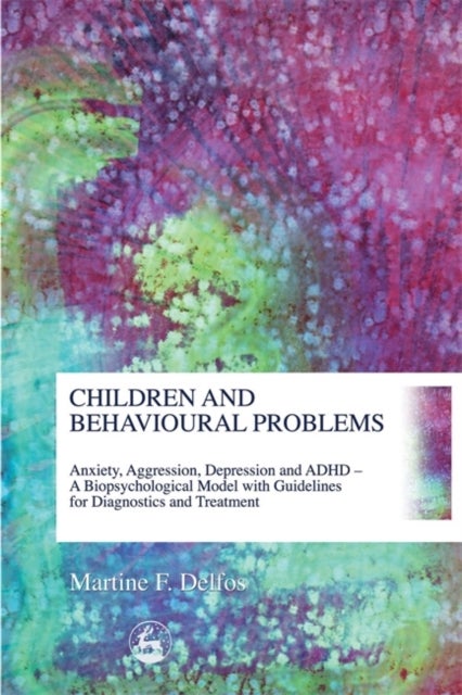 Children and Behavioural Problems - Anxiety, Aggression, Depression and ADHD – A Biopsychological Model with Guidelines for Diagnostics and Treatment