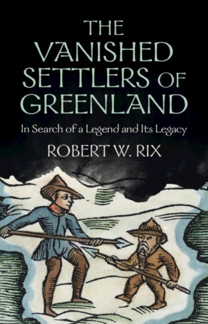The Vanished Settlers of Greenland - In Search of a Legend and Its Legacy