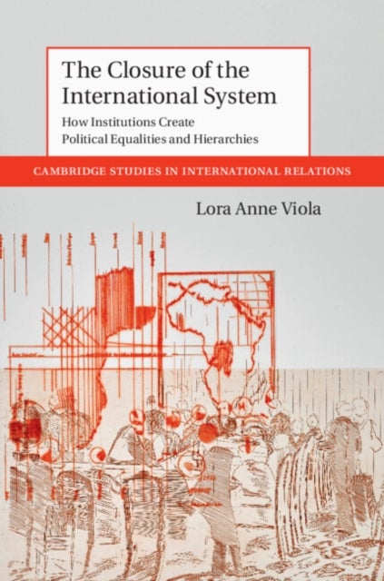 The Closure of the International System - How Institutions Create Political Equalities and Hierarchies