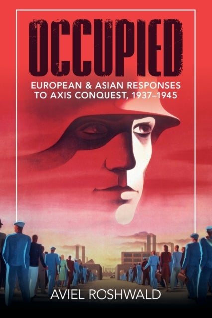 Occupied - European and Asian Responses to Axis Conquest, 1937–1945
