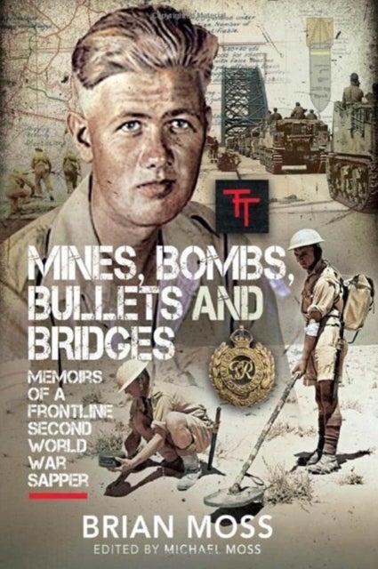 Mines, Bombs, Bullets and Bridges - A Sapper's Second World War Diary