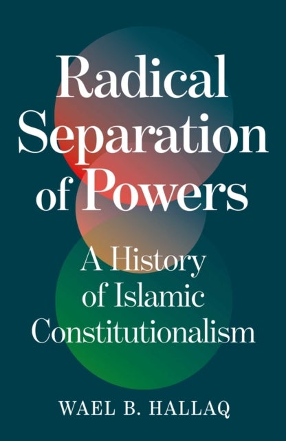Radical Separation of Powers - A History of Islamic Constitutionalism