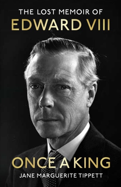 Once a King - The revelatory unpublished memoir of Edward VIII: a fascinating insight into the King, the Royal Family and pre-WW2 England