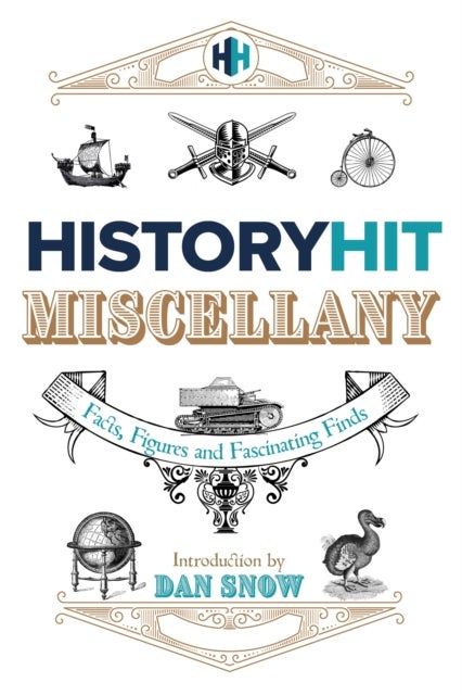 The History Hit Miscellany of Facts, Figures and Fascinating Finds introduced by Dan Snow - Packed to the brim with interesting historical facts - hours of summer holiday entertainment for history lovers