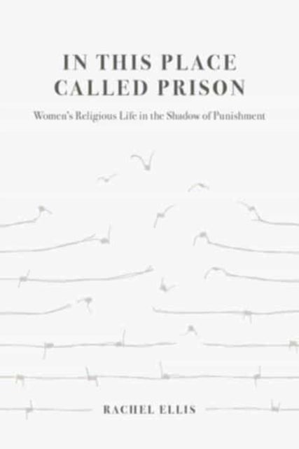 In This Place Called Prison - Women's Religious Life in the Shadow of Punishment