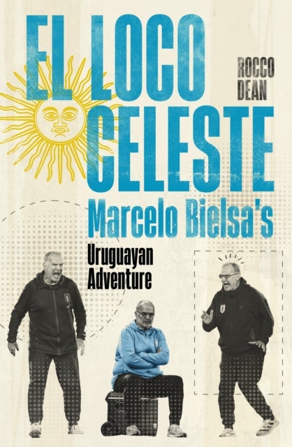 El Loco Celeste - Marcelo Bielsa's Uruguayan Adventure