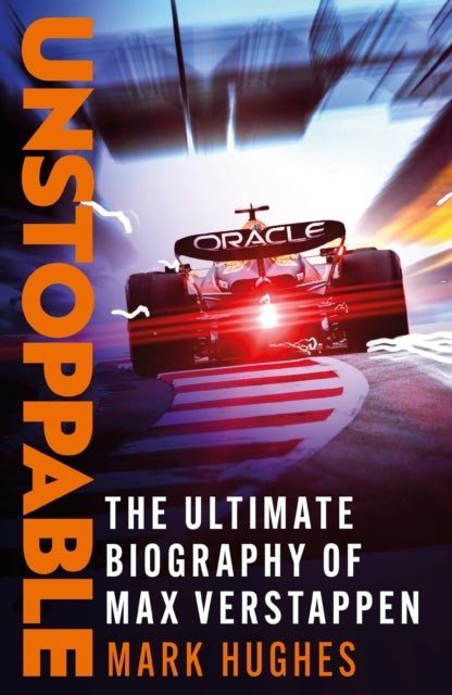 Unstoppable - The Ultimate Biography of Max Verstappen
